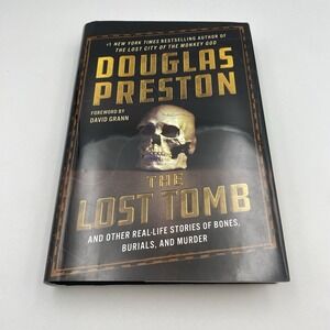 The Lost Tomb Other Real-Life Stories of Bones Burials Murder By Douglas Preston